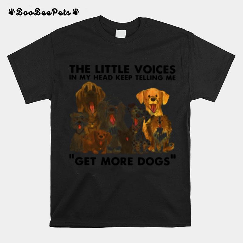 The Little Voices In My Head Keep Telling Me Get More Dogs T-Shirt