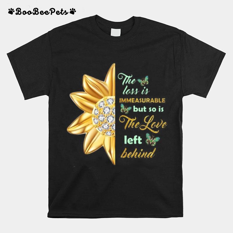 The Loss Is Immeasurable But So Is The Love Left Behind T-Shirt