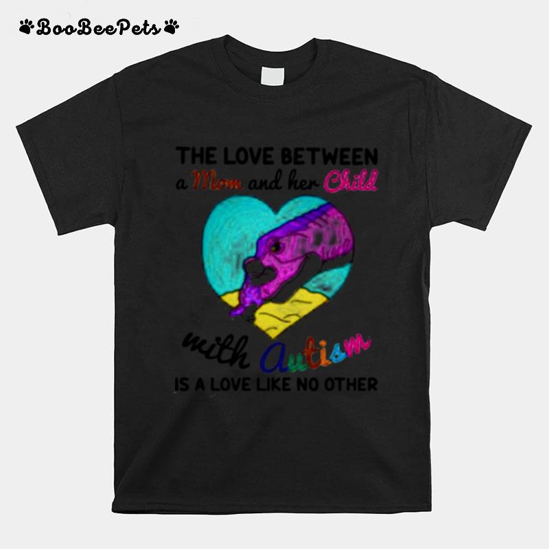 The Love Between A Mom And Her Child With Autism Is A Love Like No Other T-Shirt