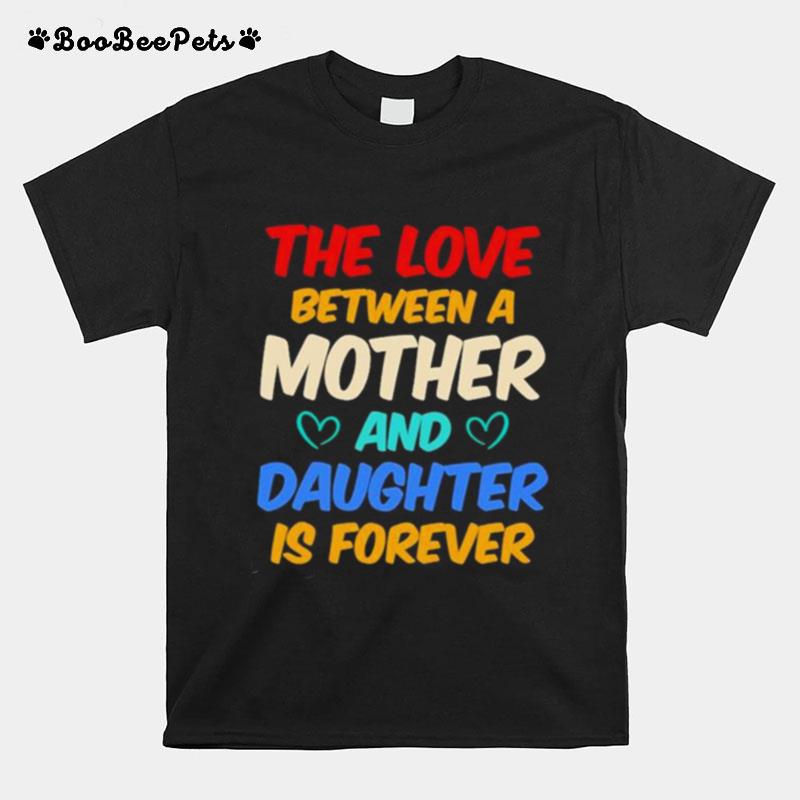 The Love Between A Mother And Daughter Is Forever T-Shirt