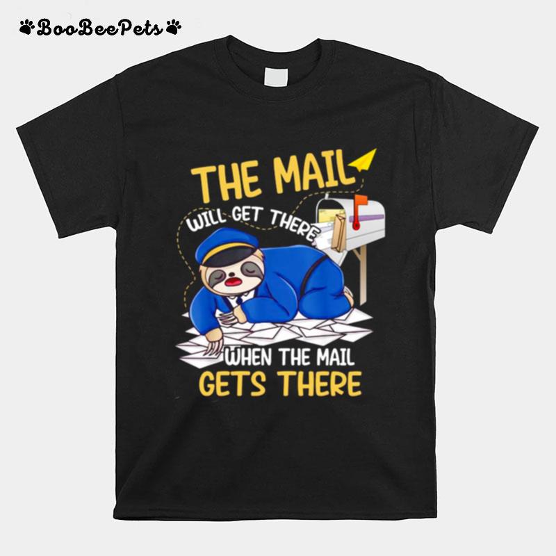 The Mail Will Get There When The Mail Gets There T-Shirt
