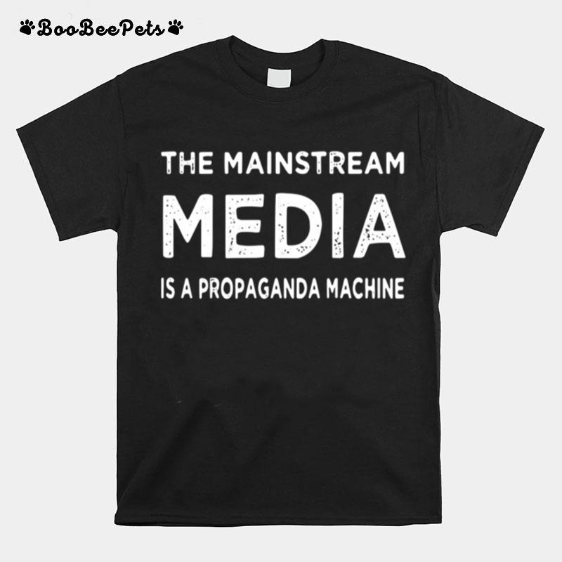 The Mainstream Media Is A Propaganda Machine T-Shirt