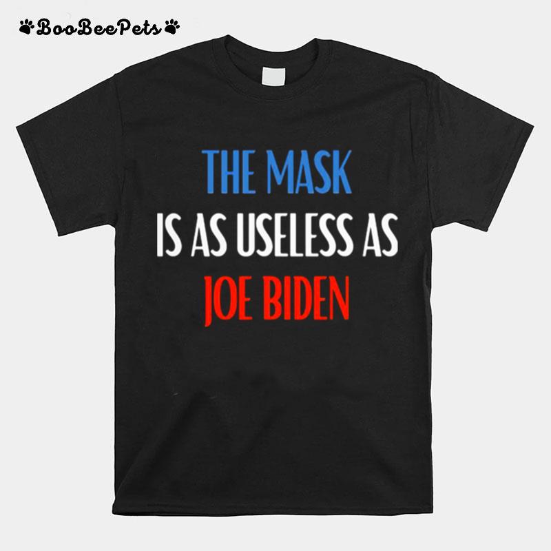 The Mask Is As Useless As Joe Biden T-Shirt