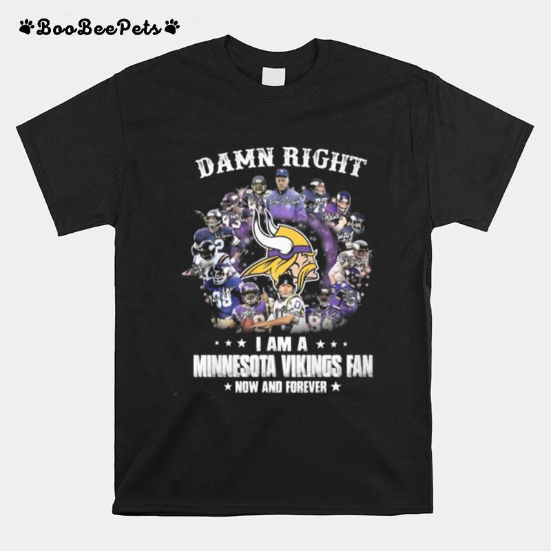 The Minnesota Vikings Team Football Players Damn Right I Am A Vikings Fan Now And Forever Signatures T-Shirt