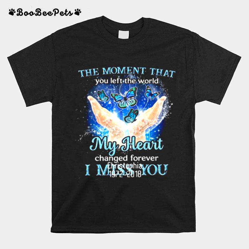 The Moment That You Left The World My Heart Changed Forever I Miss You Christophia 1972 2018 T-Shirt