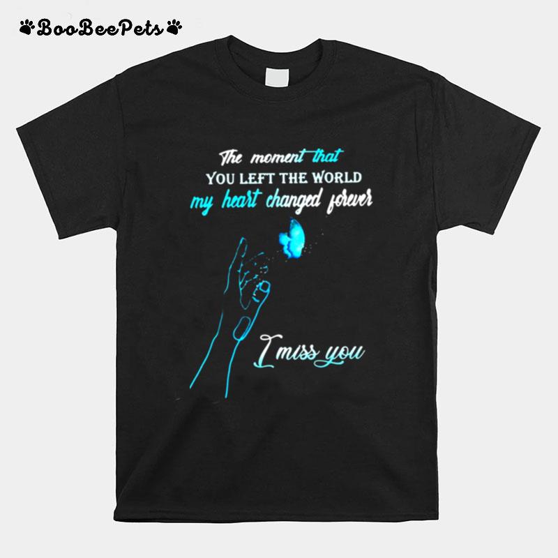 The Moment That You Left The World My Heart Changed Forever I Miss You T-Shirt