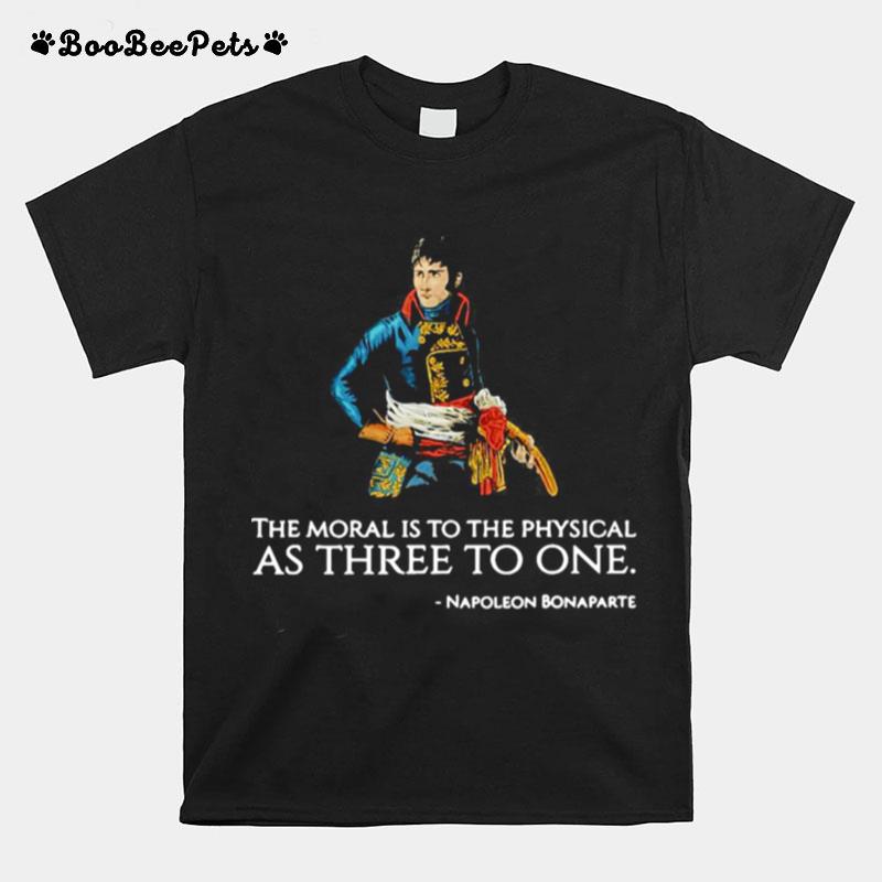 The Moral Is To The Physical As Three To One Nopoleon Bonaparte T-Shirt