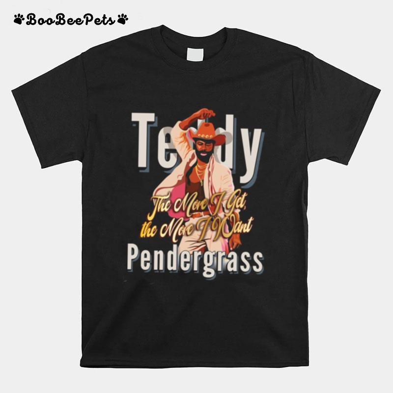 The More I Get The More I Want Fanart Teddy Pendergrass T-Shirt