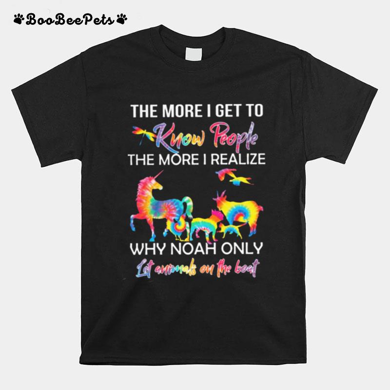 The More I Get To Know People The More Realize Why Noah Only Let Animals On The Boat T-Shirt