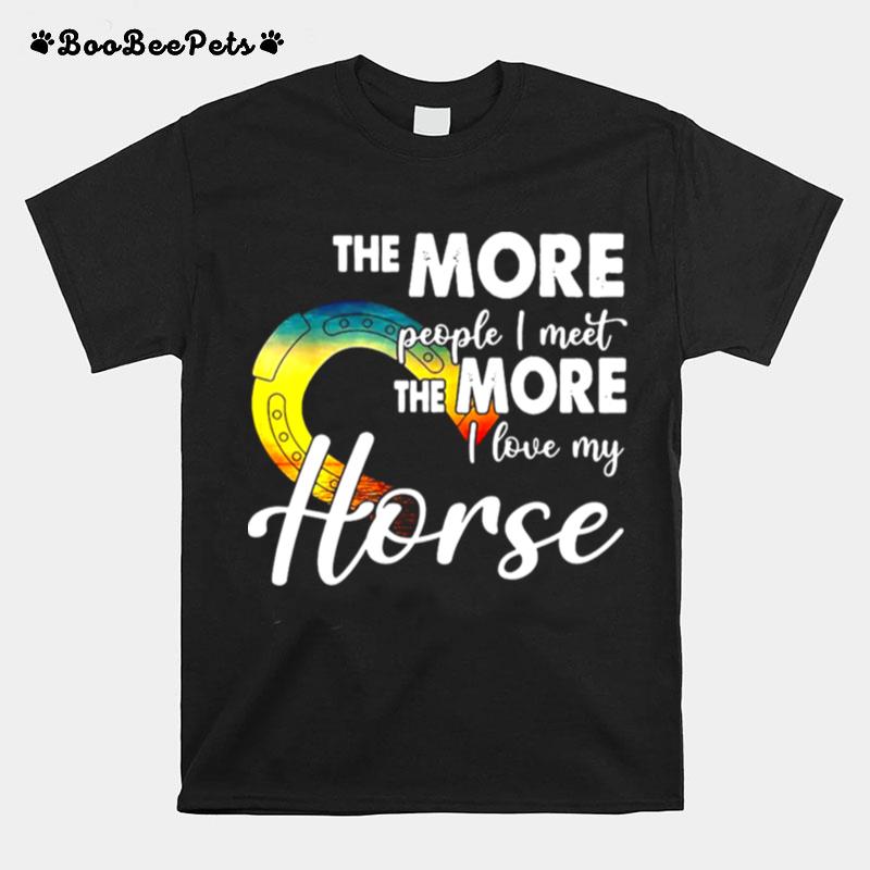 The More People I Meet The More I Love My Horse T-Shirt