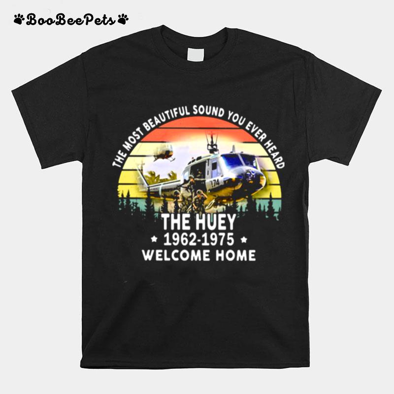 The Most Beautiful Sound You Ever Heard The Huey 1962 1975 Welcome Home Helicapter Vintage T-Shirt