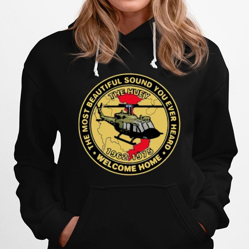 The Most Beautiful Sound You Ever Heard Welcome Home The Huey Helicopter Hoodie