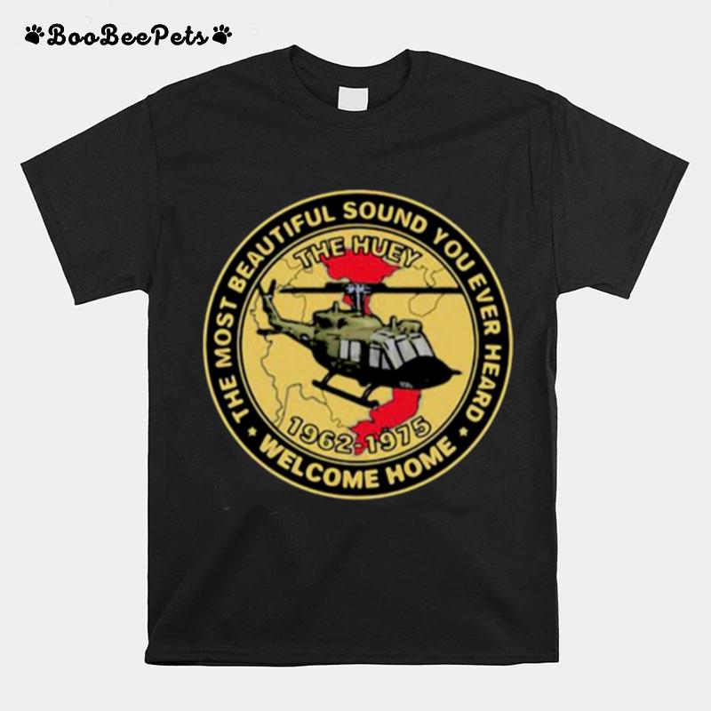 The Most Beautiful Sound You Ever Heard Welcome Home The Huey Helicopter T-Shirt