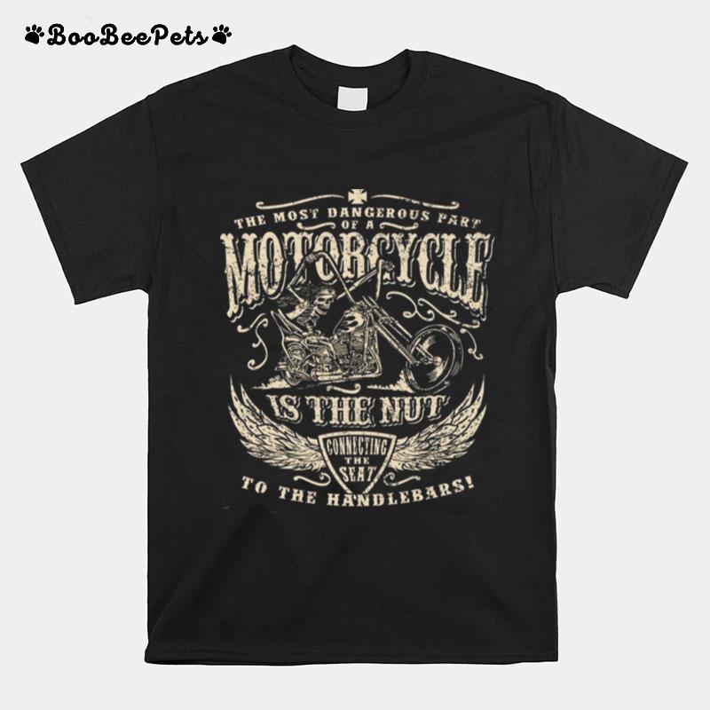 The Most Dangerous Part Motorcycle Is The Nu T-Shirt