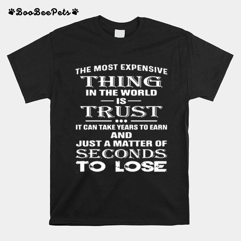 The Most Expensive Thing In The World Is Trust It Can Take Years To Earn And Just A Matter Of Seconds To Lose T-Shirt