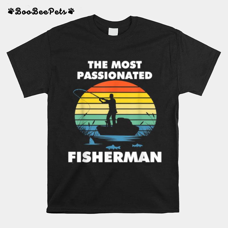 The Most Passionated Fisherman Perfect Fishing T-Shirt