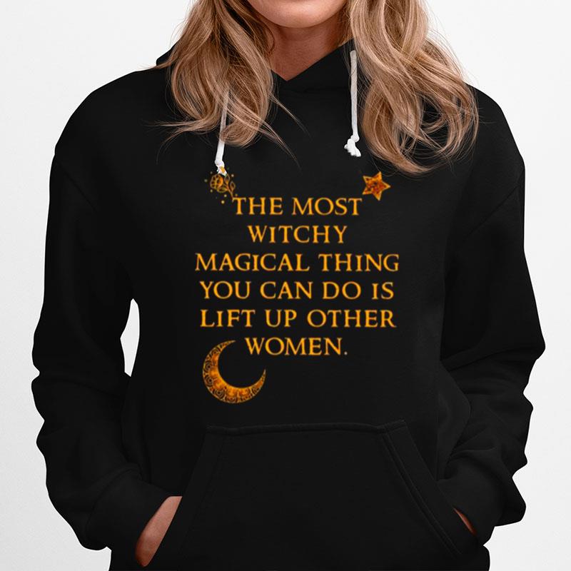 The Most Witchy Magical Thing You Can Do Is Lift Up Other Women Hoodie
