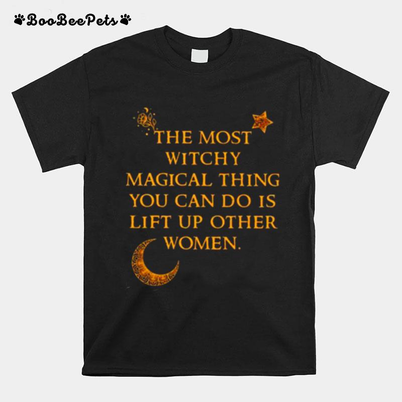 The Most Witchy Magical Thing You Can Do Is Lift Up Other Women T-Shirt