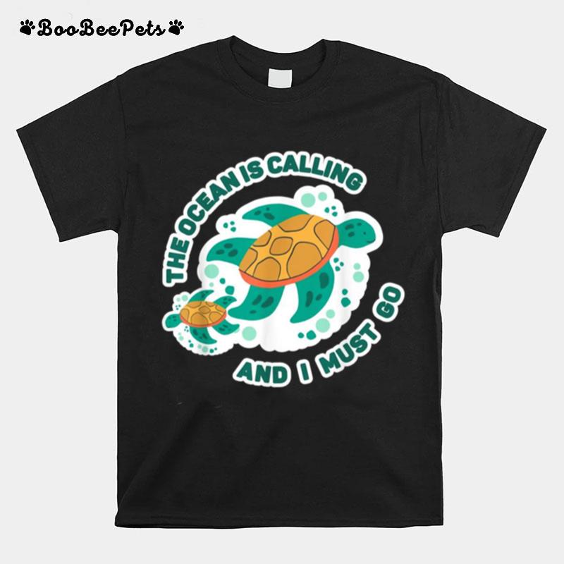 The Ocean Is Calling And I Must Go Schildkrote T-Shirt