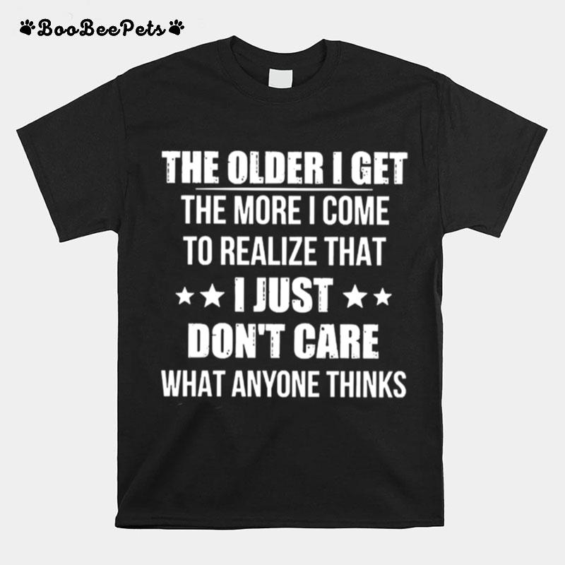 The Older I Get The More I Come To Realize That I Just Dont Care What Anyone Thinks T-Shirt