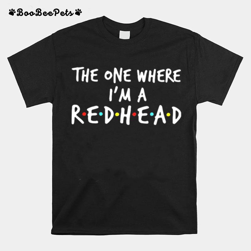 The One Where I Am A 1 Redhead T-Shirt