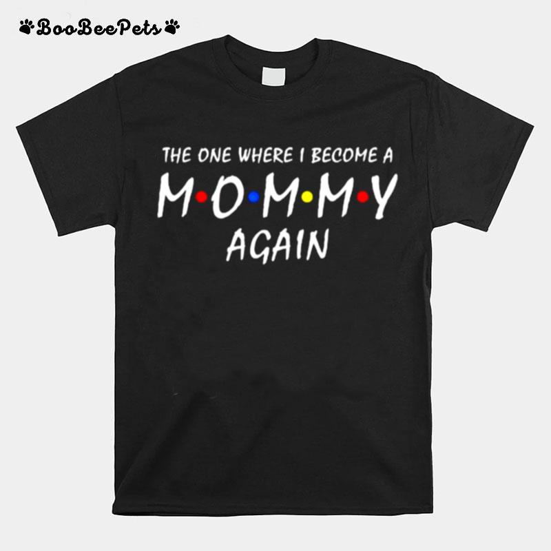 The One Where I Become A Mommy Again T-Shirt