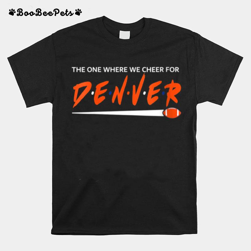 The One Where We Cheer For Denver City Football T-Shirt