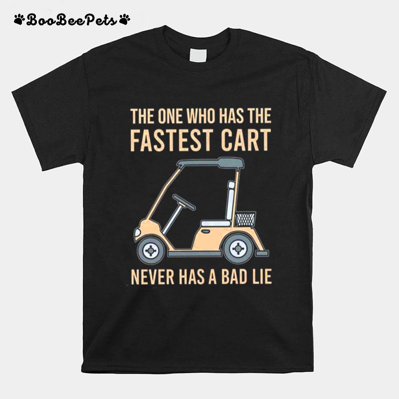 The One Who Has The Fastest Cart Never Has A Bad Lie T-Shirt