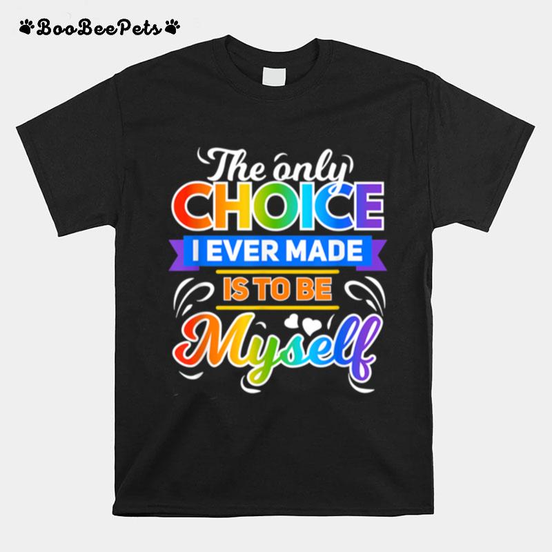 The Only Choice I Ever Made Is To Be Myself Cool Lgbt T-Shirt