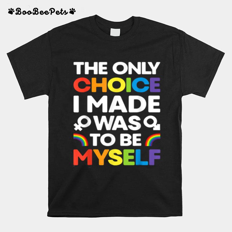 The Only Choice I Made Gay Pride Lgbt Rainbow Flag T-Shirt