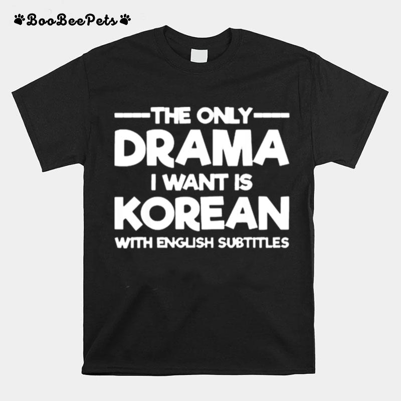 The Only Drama I Want Is Korean With English Subtitles T-Shirt