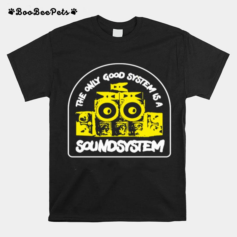 The Only Good System Is A Soundsystem T-Shirt