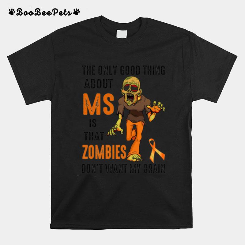 The Only Good Thing About Ms Is That Zombies Dont Want My Brain T-Shirt