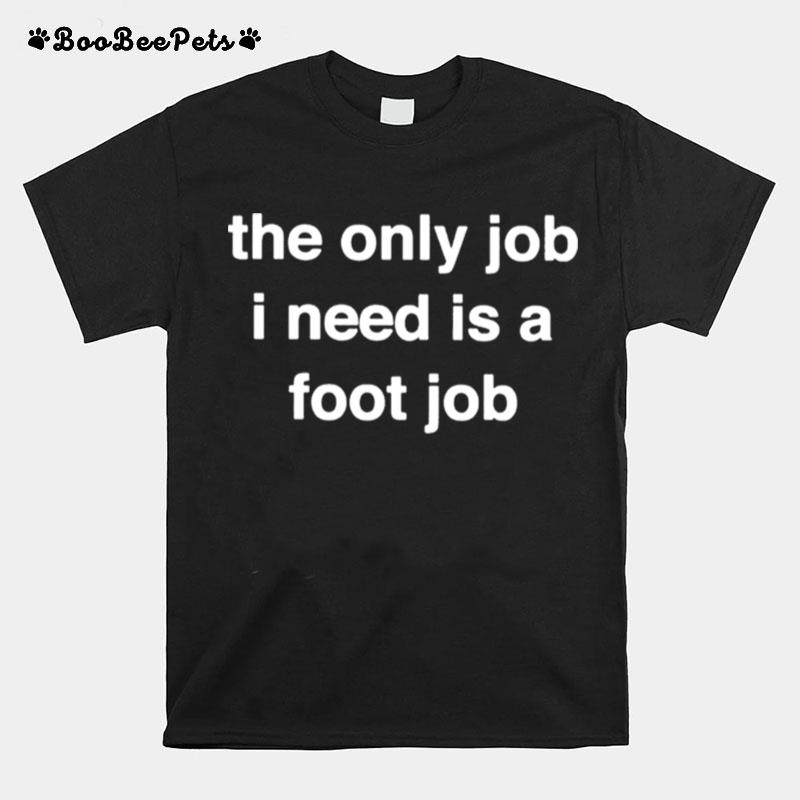 The Only Job I Need Is A Foot Job 2022 T-Shirt