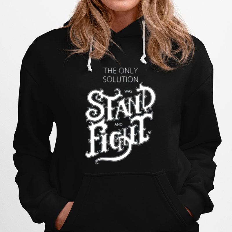 The Only Solution Was Stand And Fight Hoodie