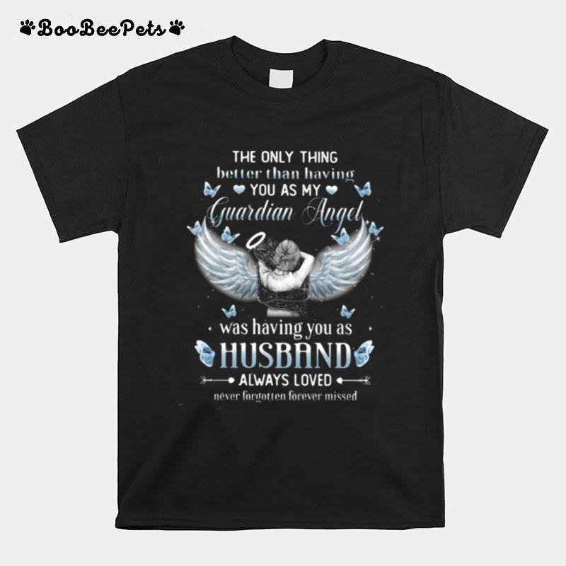 The Only Thing Better Than Having You As My Guardian Angel Was Having You As Husband Always Loved T-Shirt