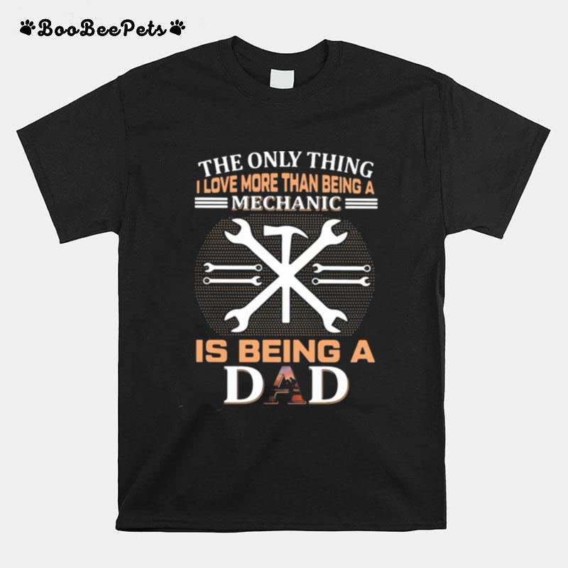 The Only Thing I Love More Than Being A Mechanic Is Being A Dad T-Shirt