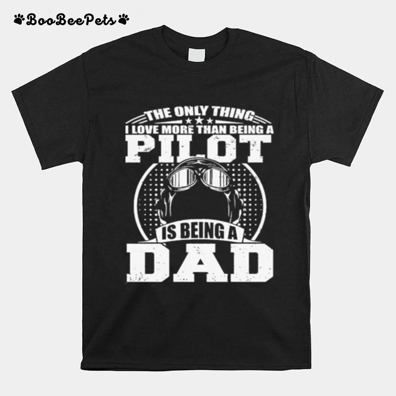 The Only Thing I Love More Than Being A Pilot Is Being A Dad T-Shirt