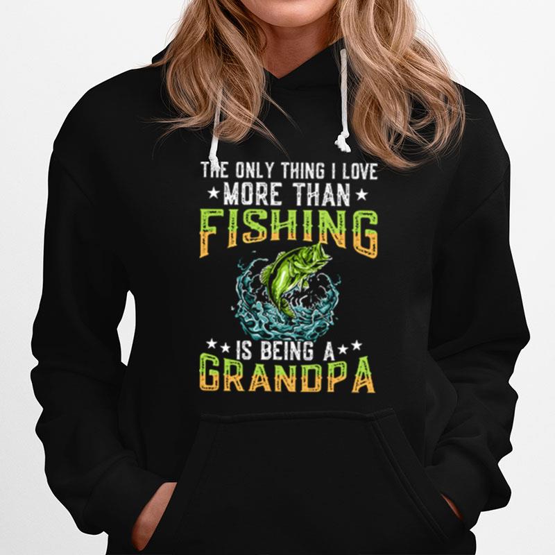 The Only Thing I Love More Than Fishing Is Being A Grandpa Hoodie