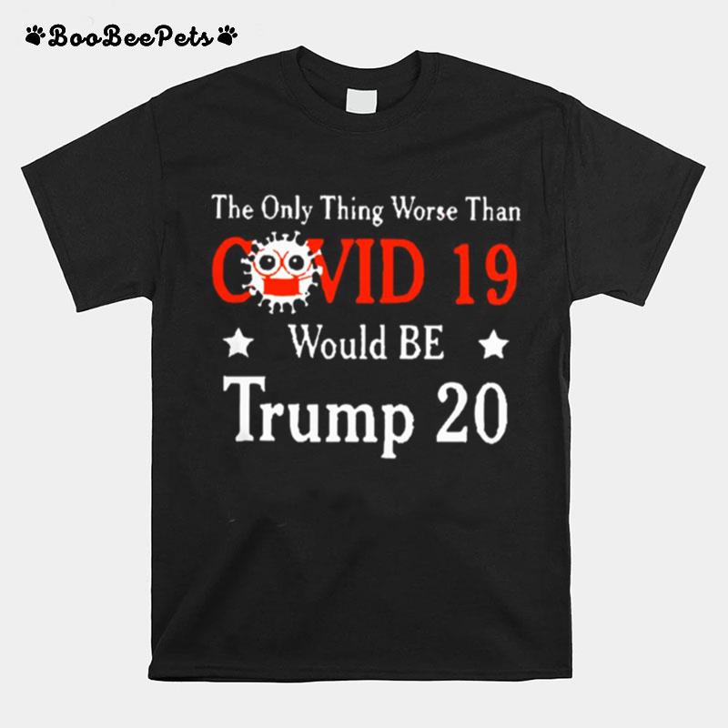 The Only Thing Worse Than Covid 19 Trump 20 T-Shirt