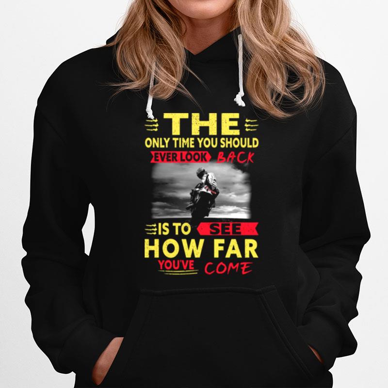 The Only Time You Should Ever Look Back Is To See How Far Youve Come Hoodie