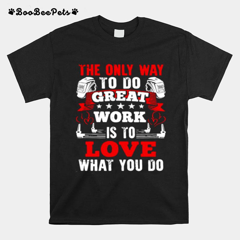 The Only Way To Do Great Work Is To Love What You Do T-Shirt