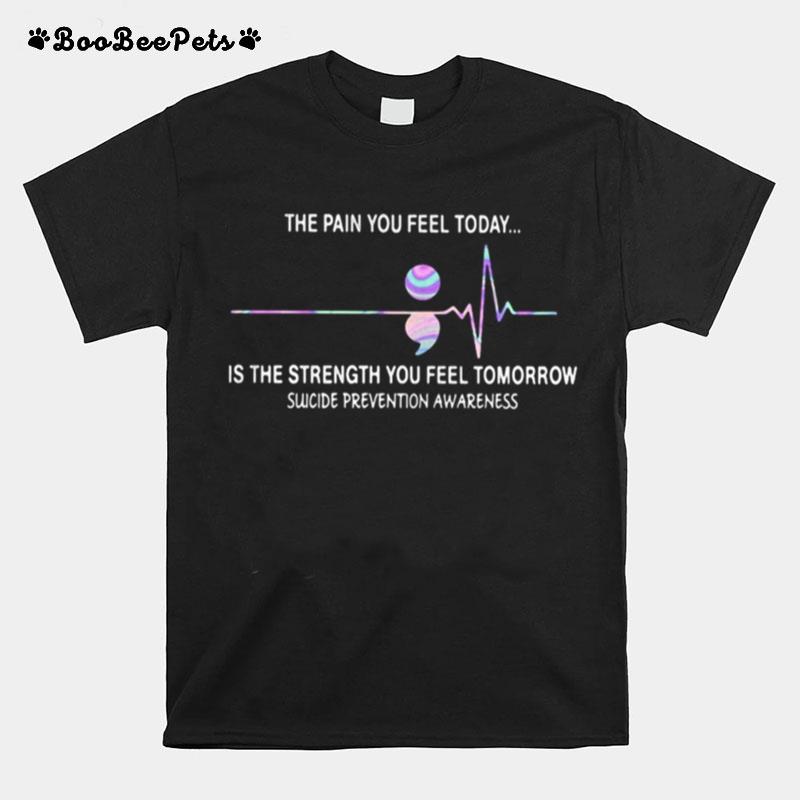 The Pain You Feel Today Is The Strength You Feel Tomorrow Suicide Prevention Awareness T-Shirt