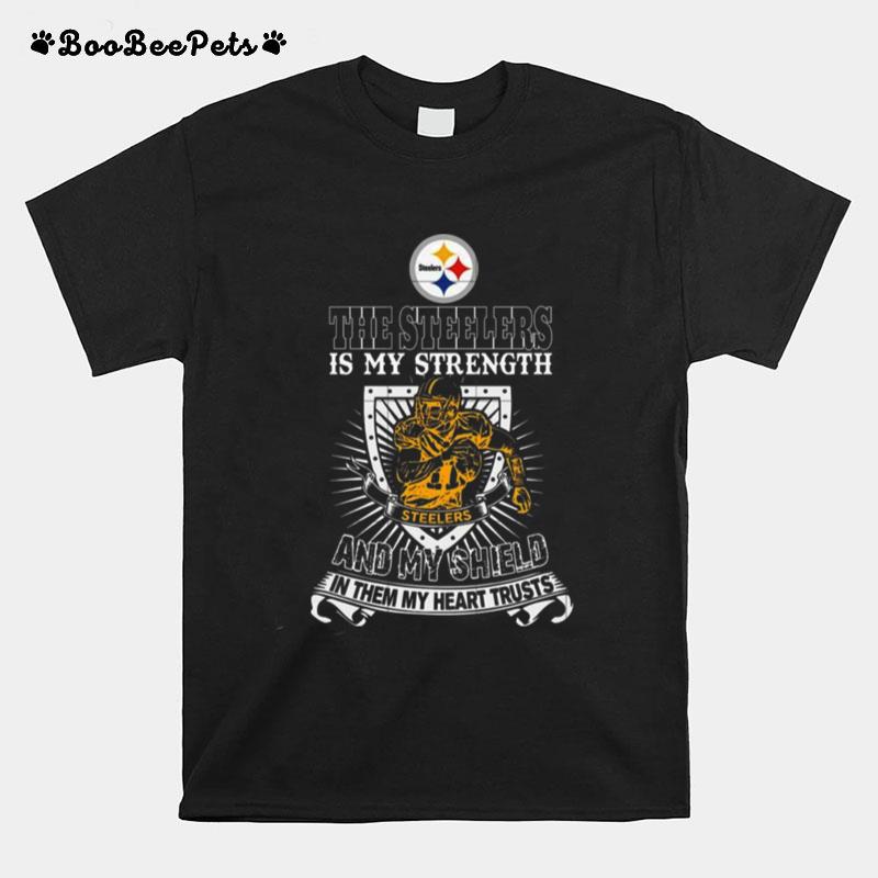 The Pittsburgh Steelers Is My Strength And My Shield In Them My Heart Trusts T-Shirt