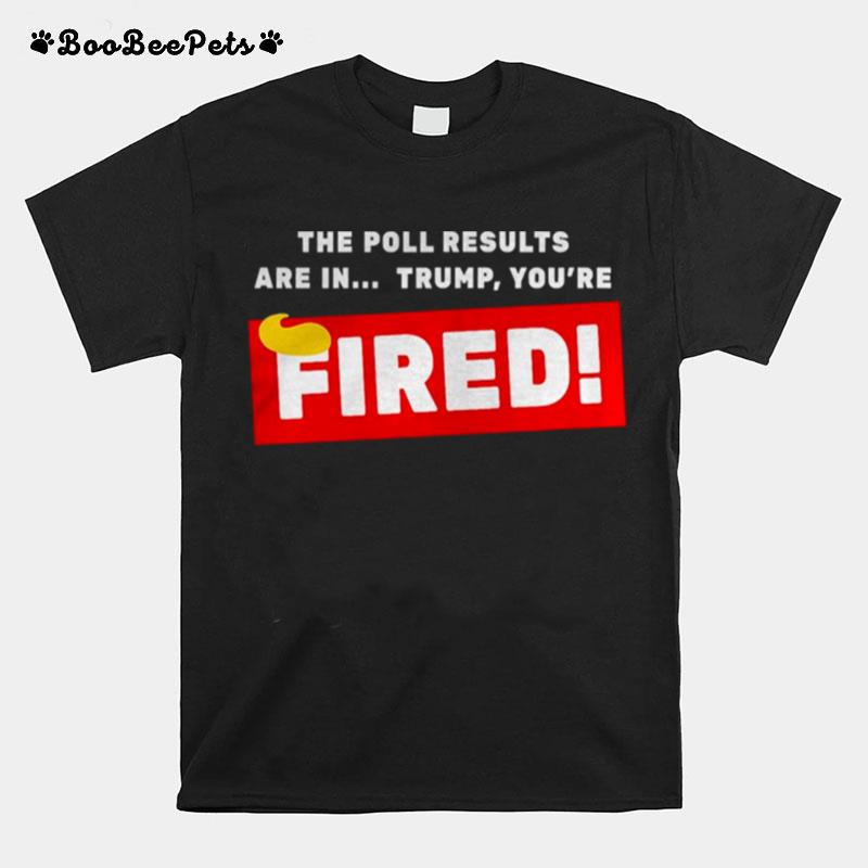 The Poll Results Are In Trump Youre Fired Hair Donald Trump T-Shirt