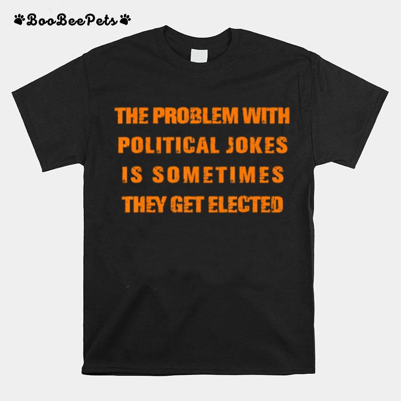The Problem With Political Jokes T-Shirt
