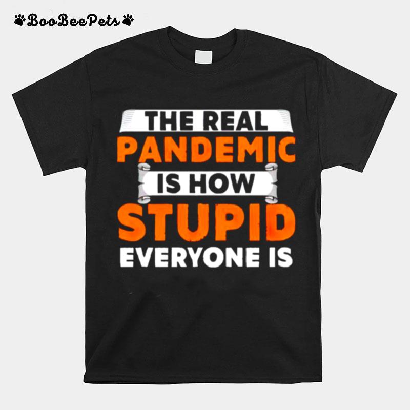 The Real Pandemic Is How Stupid Everyone Is T-Shirt