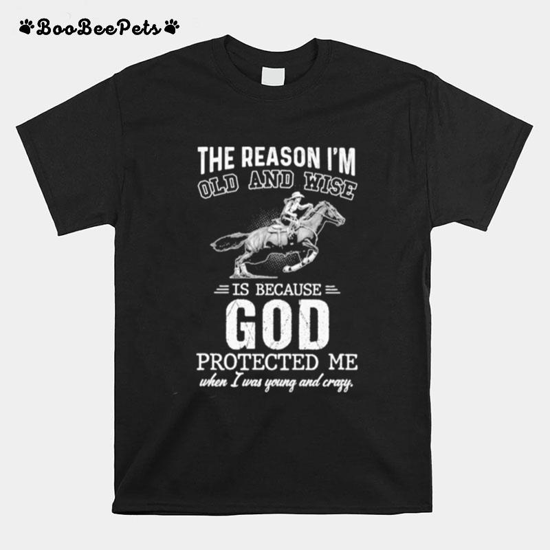 The Reason Im Old And Wise Is Because God Protected Me When I Was Young And Crazy T-Shirt