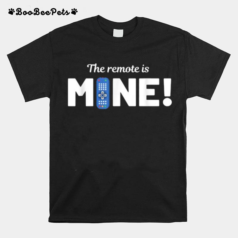 The Remote Is Mine Remote Controller T-Shirt