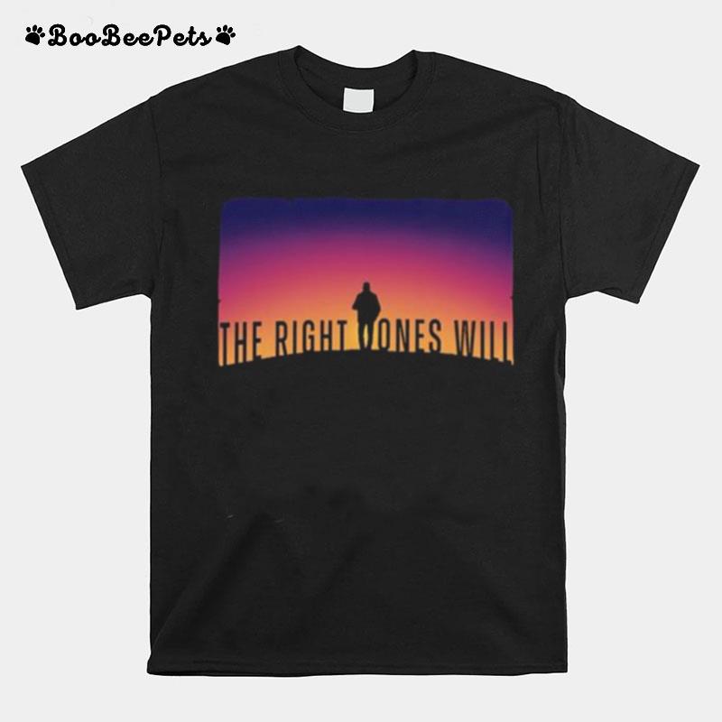 The Right Ones Will T-Shirt
